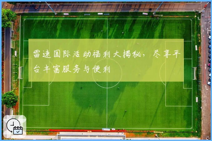 雷速国际活动福利大揭秘,尽享平台丰富服务与便利