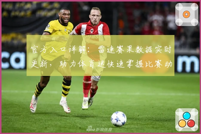 官方入口详解：雷速赛果数据实时更新，助力体育迷快速掌握比赛动态