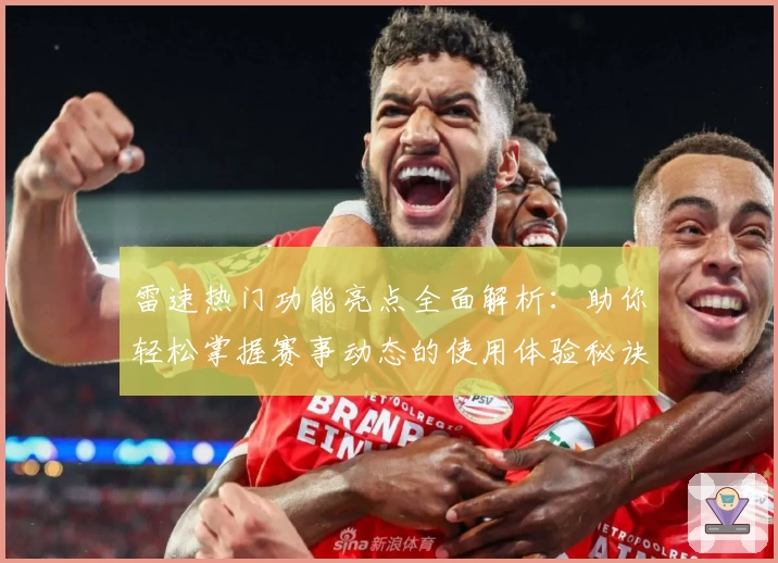 雷速热门功能亮点全面解析：助你轻松掌握赛事动态的使用体验秘诀