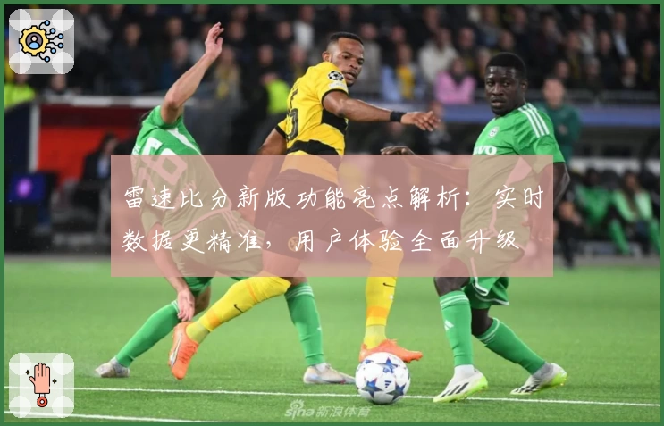 雷速比分新版功能亮点解析：实时数据更精准，用户体验全面升级