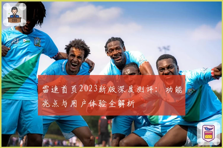 雷速首页2023新版深度测评:功能亮点与用户体验全解析
