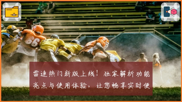 雷速热门新版上线！独家解析功能亮点与使用体验，让您畅享实时便捷