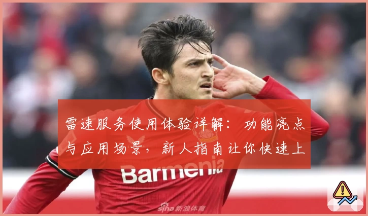 雷速服务使用体验详解：功能亮点与应用场景，新人指南让你快速上手