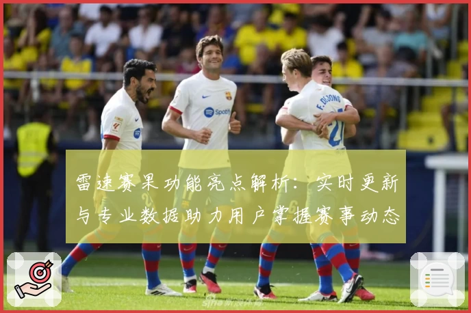 雷速赛果功能亮点解析：实时更新与专业数据助力用户掌握赛事动态