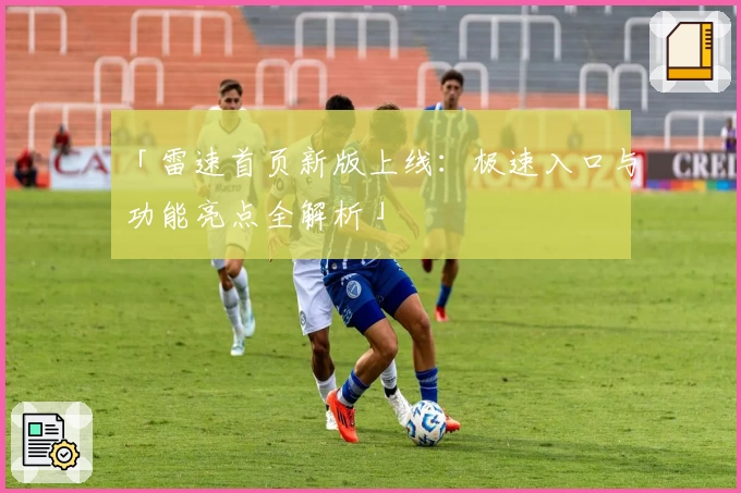 「雷速首页新版上线：极速入口与功能亮点全解析」