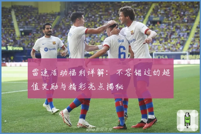 雷速活动福利详解：不容错过的超值奖励与精彩亮点揭秘