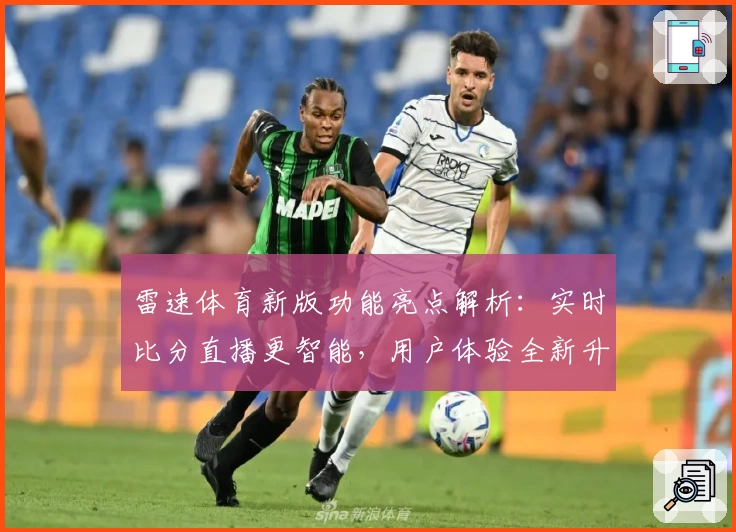 雷速体育新版功能亮点解析：实时比分直播更智能，用户体验全新升级
