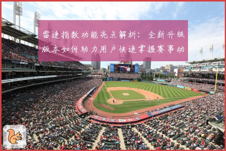 雷速指数功能亮点解析：全新升级版本如何助力用户快速掌握赛事动态