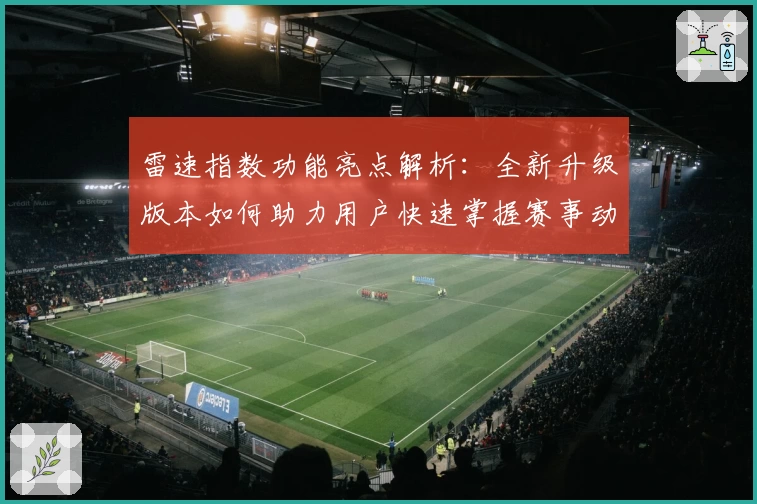雷速指数功能亮点解析：全新升级版本如何助力用户快速掌握赛事动态