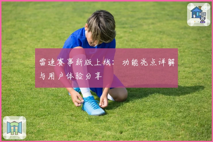 雷速赛事新版上线：功能亮点详解与用户体验分享